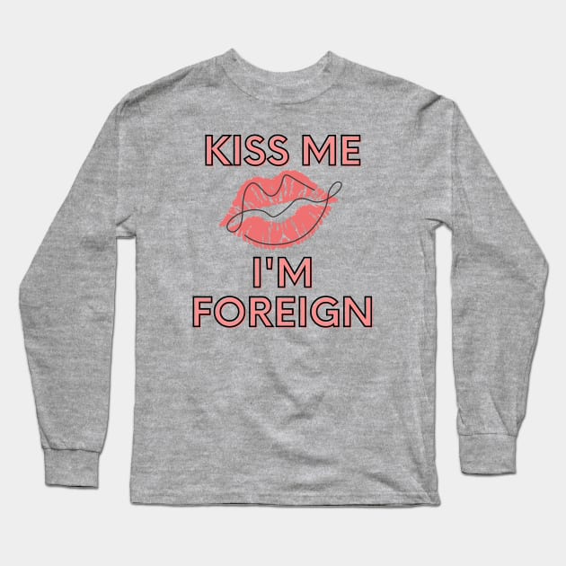 Kiss me, I'm foreign Long Sleeve T-Shirt by Wiferoni & cheese